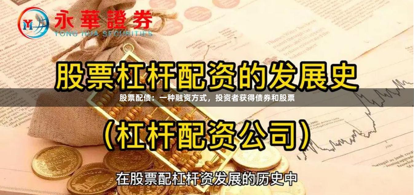 股票配债：一种融资方式，投资者获得债券和股票
