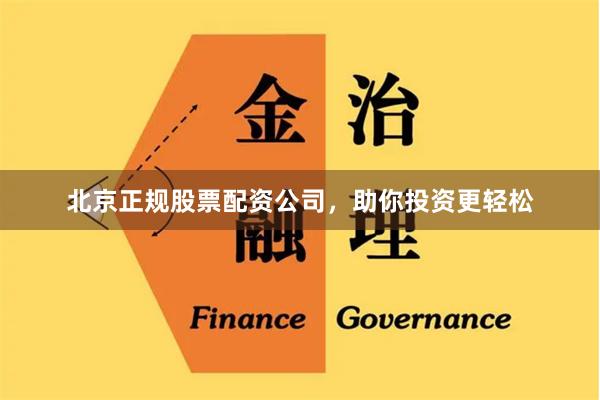 北京正规股票配资公司，助你投资更轻松