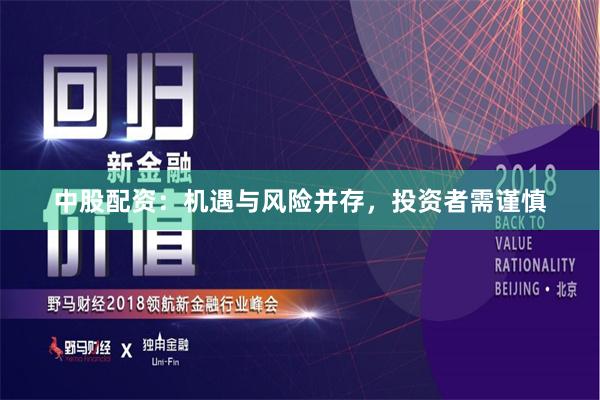 中股配资：机遇与风险并存，投资者需谨慎