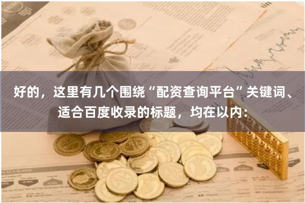 好的，这里有几个围绕“配资查询平台”关键词、适合百度收录的标题，均在以内：