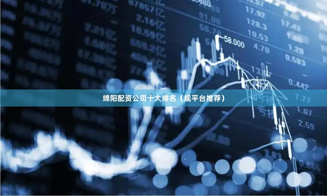 绵阳配资公司十大排名(规平台推荐)