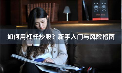 如何用杠杆炒股?新手入门与风险指南