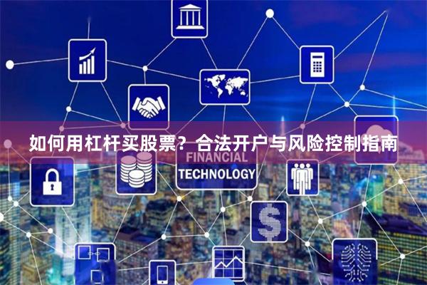 如何用杠杆买股票？合法开户与风险控制指南